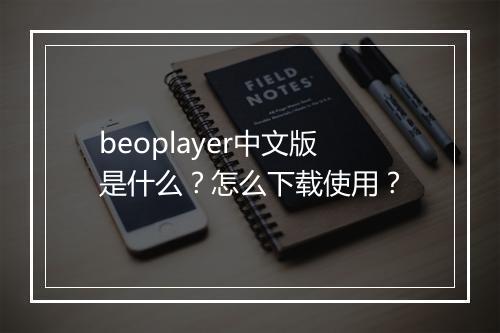 beoplayer中文版是什么？怎么下载使用？