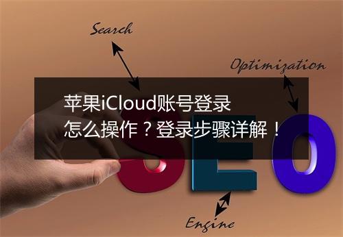 苹果iCloud账号登录怎么操作？登录步骤详解！