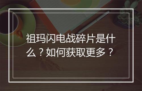 祖玛闪电战碎片是什么？如何获取更多？