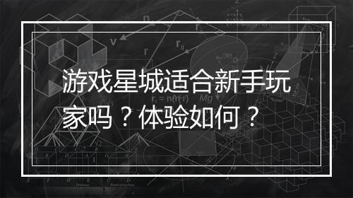 游戏星城适合新手玩家吗？体验如何？