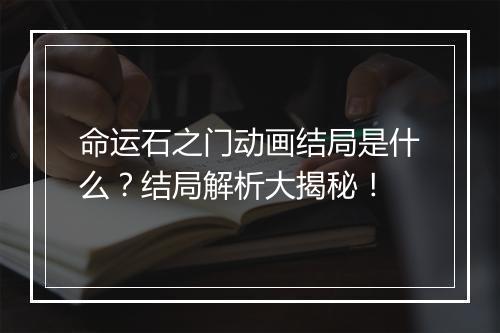 命运石之门动画结局是什么？结局解析大揭秘！