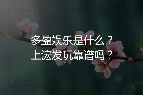 多盈娱乐是什么？上浤发玩靠谱吗？
