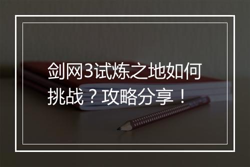 剑网3试炼之地如何挑战？攻略分享！