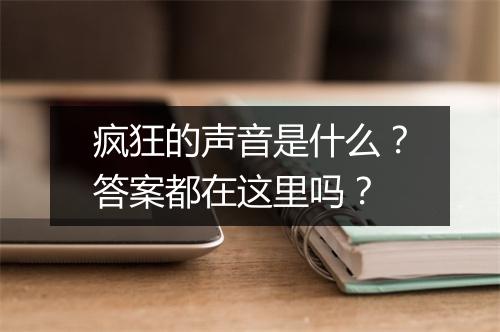 疯狂的声音是什么？答案都在这里吗？