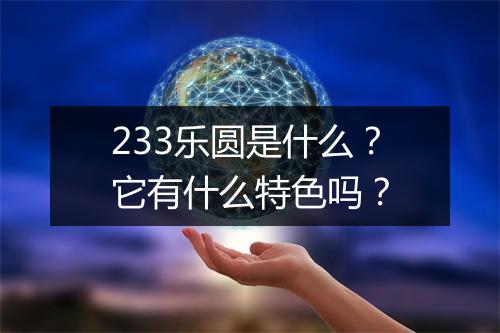 233乐圆是什么？它有什么特色吗？