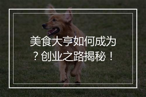 美食大亨如何成为？创业之路揭秘！