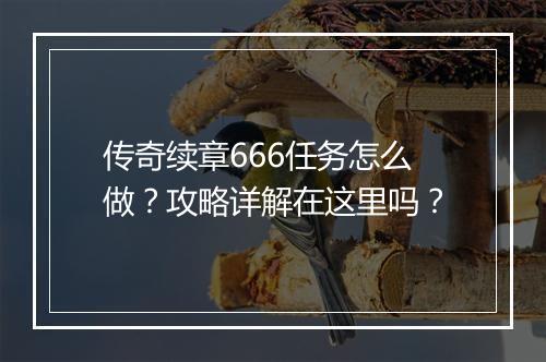 传奇续章666任务怎么做？攻略详解在这里吗？