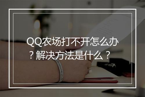 QQ农场打不开怎么办？解决方法是什么？