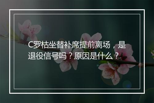 C罗枯坐替补席提前离场，是退役信号吗？原因是什么？