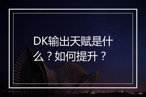 DK输出天赋是什么？如何提升？