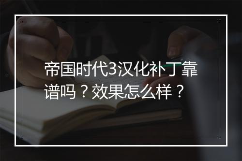 帝国时代3汉化补丁靠谱吗？效果怎么样？