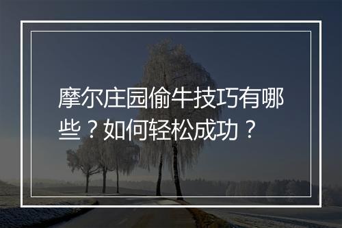 摩尔庄园偷牛技巧有哪些？如何轻松成功？