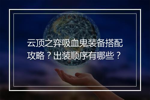 云顶之弈吸血鬼装备搭配攻略？出装顺序有哪些？