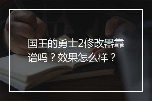 国王的勇士2修改器靠谱吗？效果怎么样？