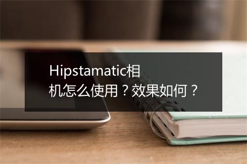 Hipstamatic相机怎么使用？效果如何？