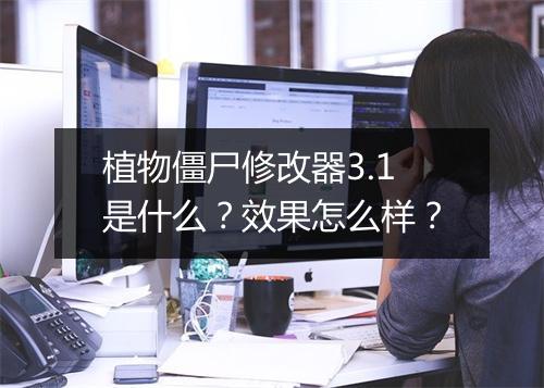 植物僵尸修改器3.1是什么？效果怎么样？
