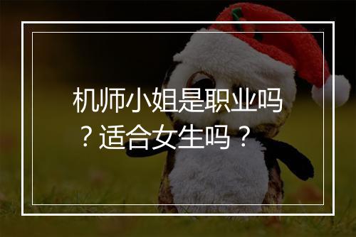 机师小姐是职业吗？适合女生吗？