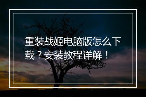 重装战姬电脑版怎么下载？安装教程详解！