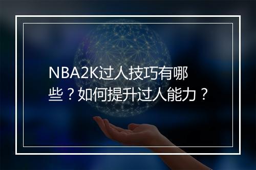 NBA2K过人技巧有哪些？如何提升过人能力？