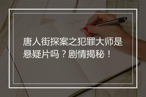 唐人街探案之犯罪大师是悬疑片吗？剧情揭秘！