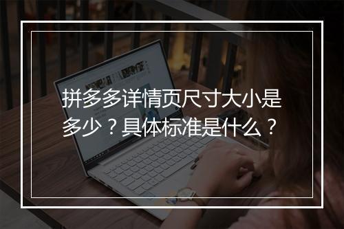 拼多多详情页尺寸大小是多少？具体标准是什么？