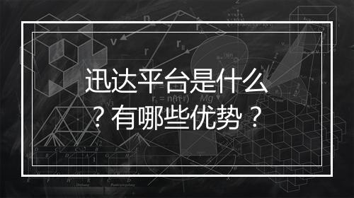 迅达平台是什么？有哪些优势？
