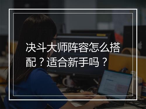 决斗大师阵容怎么搭配？适合新手吗？