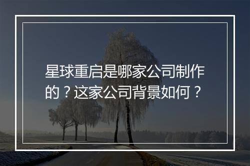 星球重启是哪家公司制作的？这家公司背景如何？