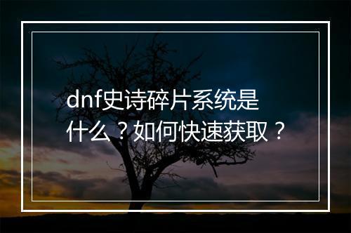 dnf史诗碎片系统是什么？如何快速获取？