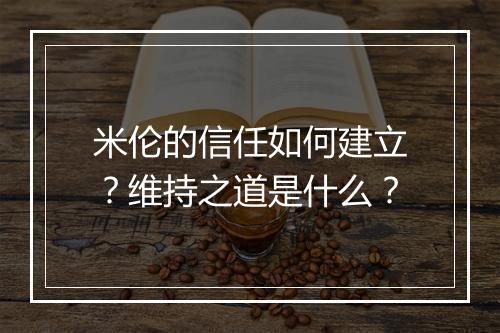 米伦的信任如何建立？维持之道是什么？