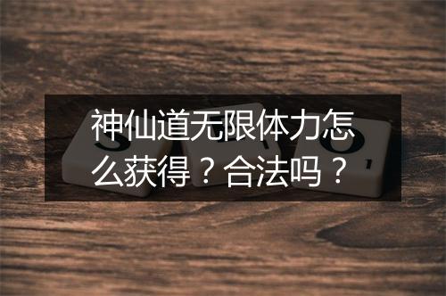 神仙道无限体力怎么获得？合法吗？