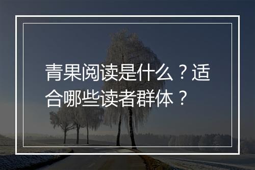 青果阅读是什么？适合哪些读者群体？