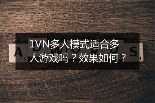 1VN多人模式适合多人游戏吗？效果如何？