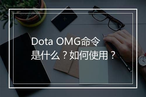 Dota OMG命令是什么？如何使用？