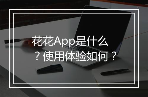 花花App是什么？使用体验如何？
