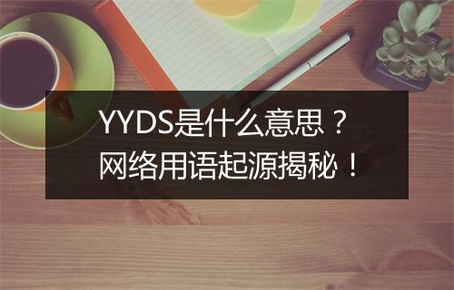 YYDS是什么意思？网络用语起源揭秘！