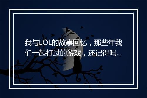 我与LOL的故事回忆，那些年我们一起打过的游戏，还记得吗？
