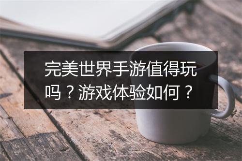 完美世界手游值得玩吗？游戏体验如何？