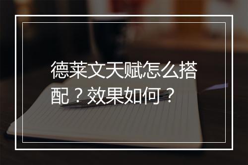 德莱文天赋怎么搭配？效果如何？