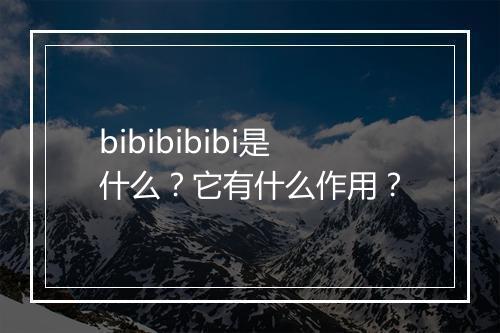 bibibibibi是什么？它有什么作用？