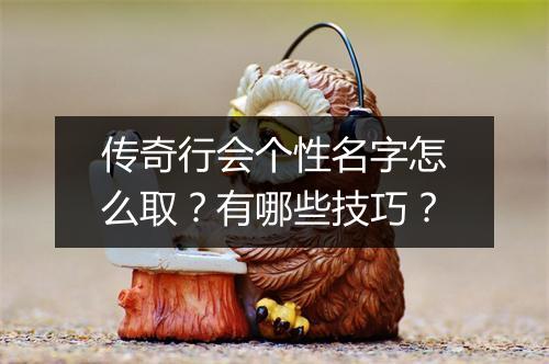 传奇行会个性名字怎么取？有哪些技巧？