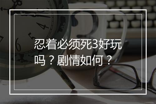 忍着必须死3好玩吗？剧情如何？