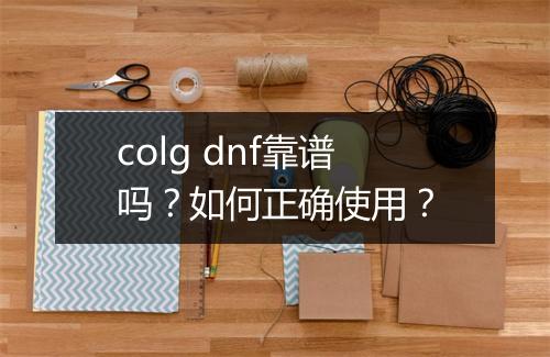 colg dnf靠谱吗？如何正确使用？