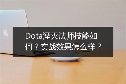 Dota湮灭法师技能如何？实战效果怎么样？