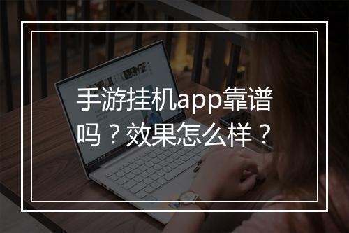 手游挂机app靠谱吗？效果怎么样？