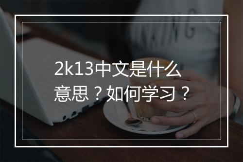 2k13中文是什么意思？如何学习？