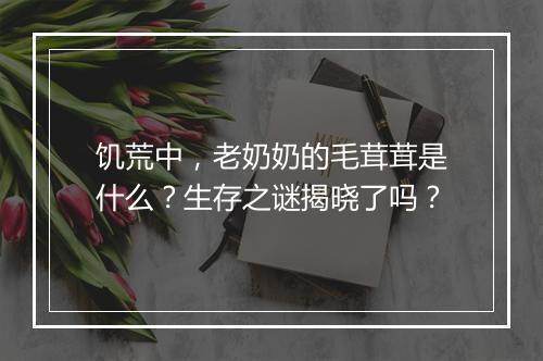饥荒中，老奶奶的毛茸茸是什么？生存之谜揭晓了吗？