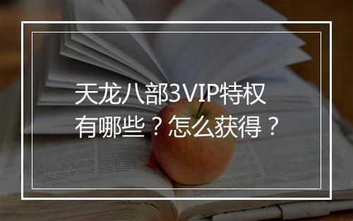 天龙八部3VIP特权有哪些？怎么获得？