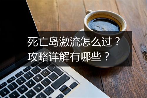 死亡岛激流怎么过？攻略详解有哪些？