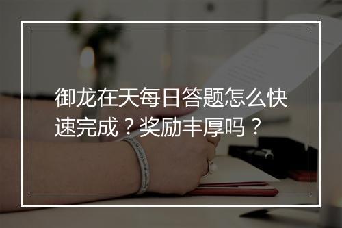 御龙在天每日答题怎么快速完成？奖励丰厚吗？